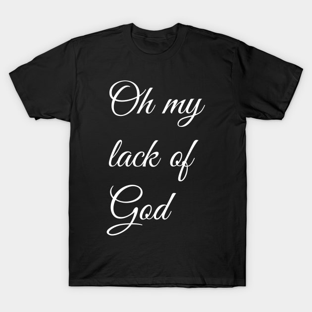 Oh My Lack Of God T-Shirt by artpirate